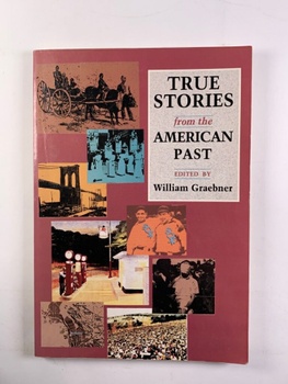 William. Graebner: True Stories from the American Past