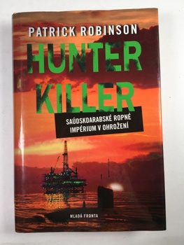 Patrick Robinson: Hunter Killer - Saúdskoarabské ropné impérium v ohrožení