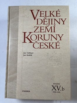 Jan Gebhart: Velké dějiny zemí Koruny české. Svazek XV.b, 1938–1945