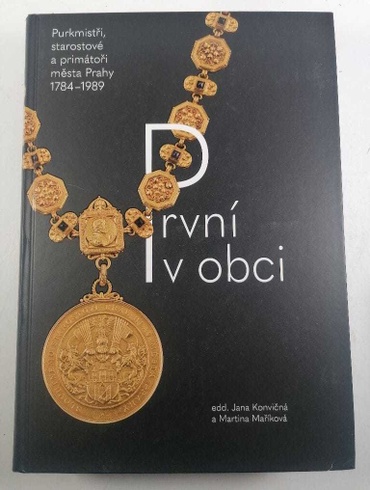 První v obci: Purkmistři, starostové a primátoři města Prahy 1784-1989