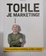 Tohle je marketing! - Zcela nový přístup k marketingu, prodeji a reklamě
