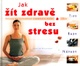 Jak žít zdravě a bez stresu : tipy, rady, nápady