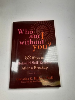 Who Am I Without You? : Fifty-Two Ways to Rebuild Self-Esteem After a Breakup