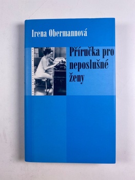 Irena Obermannová: Příručka pro neposlušné ženy Pevná (2003)