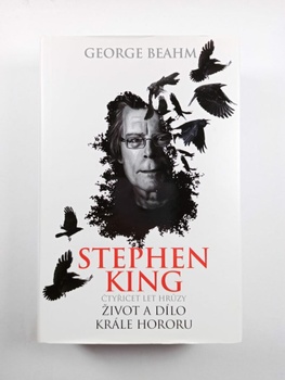 George Beahm: Stephen King - Čtyřicet let hrůzy, život a dílo krále hororu