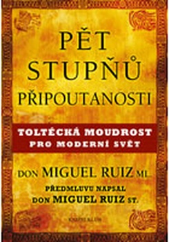 Don Miguel Ruiz: Pět stupňů připoutanosti. Toltécká moudrost pro moderní svět Pevná (2014)