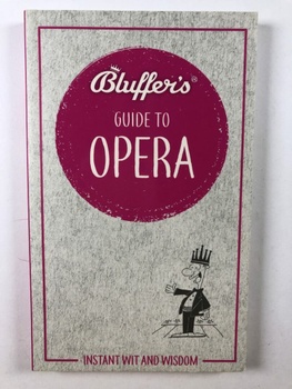 Bluffer's Guide To Opera: Instant Wit and Wisdom