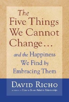 The Five Things We Cannot Change - And the Happiness We Find by Embracing Them