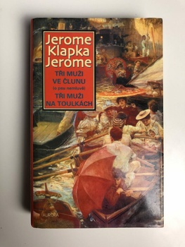Jerome Klapka Jerome: Tři muži ve člunu (o psu nemluvě) / Tři muži na toulkách