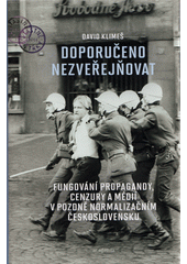 Doporučeno nezveřejňovat - Fungování propagandy, cenzury a médií v pozdně normalizačním Českoslovens