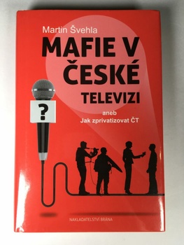 Švehla Martin: Mafie v České televizi aneb Jak zprivatizovat ČT