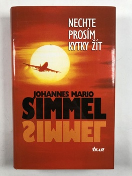 Johannes Mario Simmel: Nechte prosím kytky žít