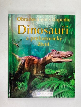 Dinosauři a prehistorický život: obrazová encyklopedie