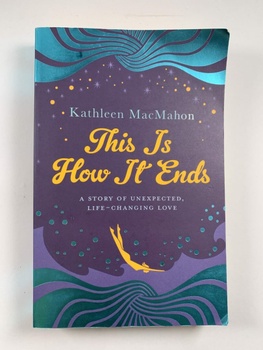 Kathleen MacMahonová: This Is How It Ends