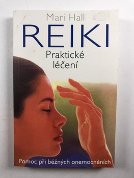 Reiki – praktické léčení: Pomoc při běžných onemocněních