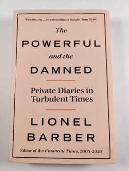 Lionel Barber: The Powerful and the Damned. Private Diaries in Turbulent Times