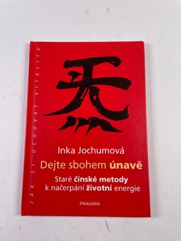 Inka Jochumová: Dejte sbohem únavě - Staré čínské metody k načerpání životní energie