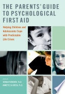 The Parents  Guide to Psychological First Aid - Helping Children and Adolescents Cope with Predictab