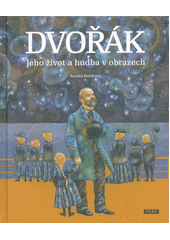 Antonín Dvořák - jeho život a hudba v obrazech