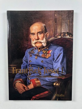 František Josef I. - Život císaře slovem i obrazem
