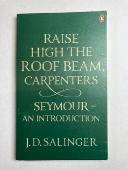 J. D. Salinger: Raise High the Roof Beam, Carpenters Seymour - an Introduction