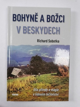 Richard Sobotka: Bohyně a božci v Beskydech - Síla přírody a magie v lidovém léčitelství