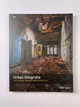 Todd Sipes: Urban fotografie – Jak fotografovat a upravovat…