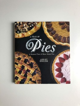 A Year of Pies: A Seasonal Tour of Home Baked Pies