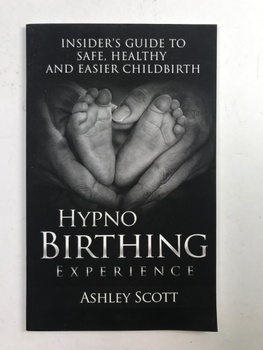 HypnoBirthing Experience: Insider's Guide to Safe, Healthy and Easier Childbirth