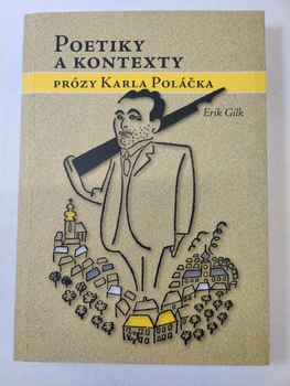 Erik Gilk: Poetiky a kontexty prózy Karla Poláčka