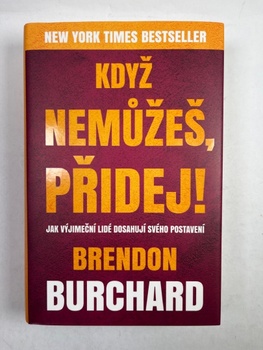 Brendon Burchard: Když nemůžeš, přidej