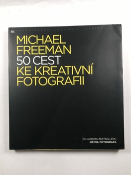 Michael Freeman: 50 cest ke kreativní fotografii