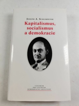 Joseph A. Schumpeter: Kapitalismus, socialismus a demokracie